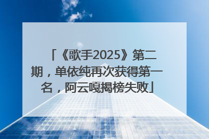 《歌手2025》第二期，单依纯再次获得第一名，阿云嘎揭榜失败