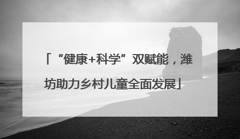 “健康+科学”双赋能，潍坊助力乡村儿童全面发展