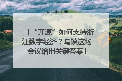 “开源”如何支持浙江数字经济？乌镇这场会议给出关键答案