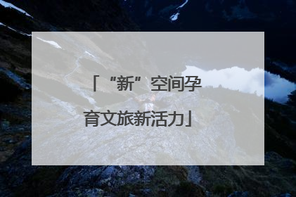 “新”空间孕育文旅新活力