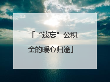 “遗忘”公积金的暖心归途