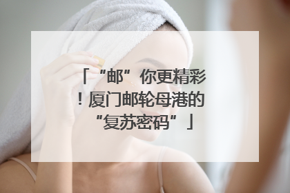 “邮”你更精彩！厦门邮轮母港的“复苏密码”