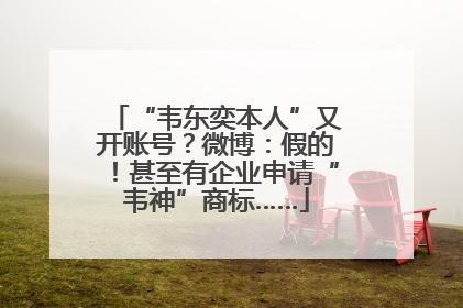 “韦东奕本人”又开账号？微博：假的！甚至有企业申请“韦神”商标……