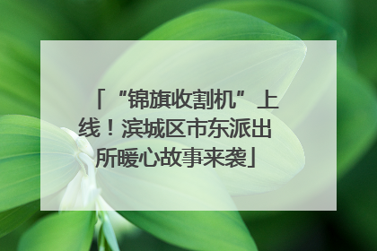 “锦旗收割机”上线！滨城区市东派出所暖心故事来袭
