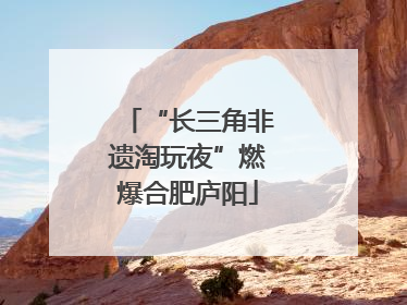 “长三角非遗淘玩夜”燃爆合肥庐阳