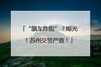“飙车炸街”？曝光！苏州交警严查！