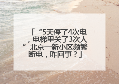 “5天停了4次电，电梯里关了3次人”北京一新小区频繁断电，咋回事？