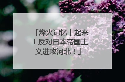 烽火记忆丨起来！反对日本帝国主义进攻河北！