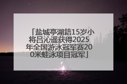 盐城亭湖籍15岁小将吕沁遥获得2025年全国游泳冠军赛200米蛙泳项目冠军