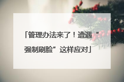 管理办法来了！遭遇“强制刷脸”这样应对