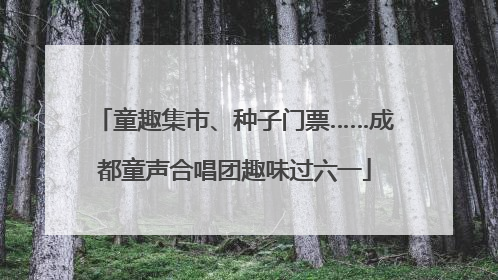 童趣集市、种子门票……成都童声合唱团趣味过六一