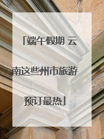 端午假期 云南这些州市旅游预订最热