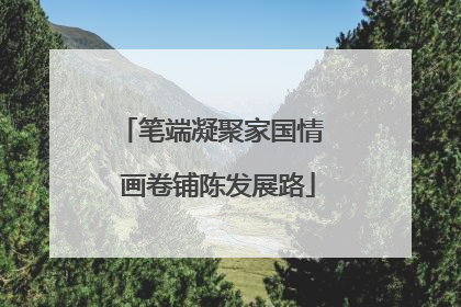 笔端凝聚家国情  画卷铺陈发展路