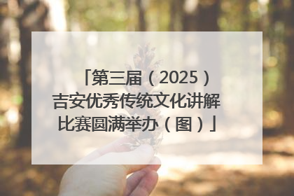 第三届（2025）吉安优秀传统文化讲解比赛圆满举办（图）