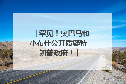罕见！奥巴马和小布什公开质疑特朗普政府！