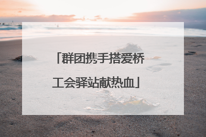 群团携手搭爱桥 工会驿站献热血