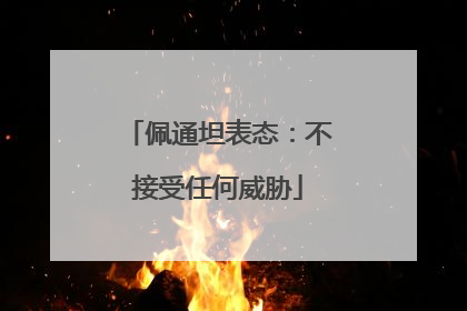 佩通坦表态：不接受任何威胁
