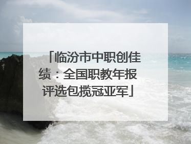 临汾市中职创佳绩：全国职教年报评选包揽冠亚军