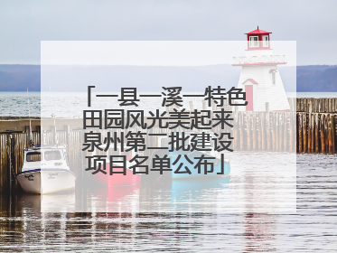一县一溪一特色 田园风光美起来 泉州第二批建设项目名单公布