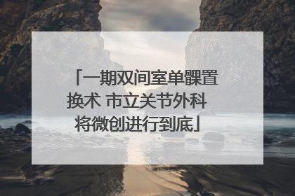 一期双间室单髁置换术 市立关节外科将微创进行到底