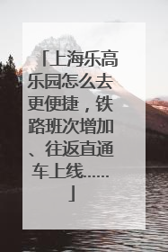 上海乐高乐园怎么去更便捷，铁路班次增加、往返直通车上线……
