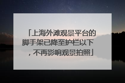 上海外滩观景平台的脚手架已降至护栏以下，不再影响观景拍照
