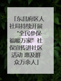 东昌府区人社局持续开展“全民参保·福暖万家”社保宣传进社区活动 惠及群众万余人