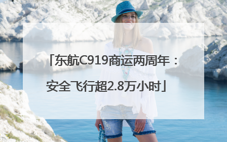 东航C919商运两周年：安全飞行超2.8万小时