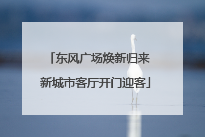 东风广场焕新归来 新城市客厅开门迎客