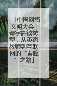 中国网络文明大会｜董宇辉谈转型：从英语教师到互联网的“秦腔”之路