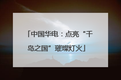 中国华电：点亮“千岛之国”璀璨灯火
