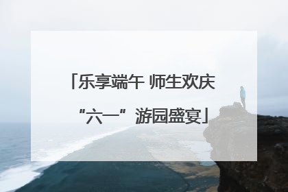 乐享端午 师生欢庆“六一”游园盛宴