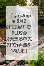 京东Apple 5月28日现货开卖 PLUS会员无需凑单先打9折再叠618优惠