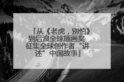 从《老虎,别怕》到后浪全球插画奖 征集全球创作者“讲述”中国故事