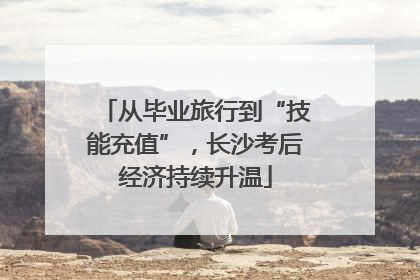 从毕业旅行到“技能充值”，长沙考后经济持续升温