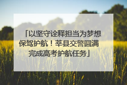 以坚守诠释担当为梦想保驾护航！莘县交警圆满完成高考护航任务
