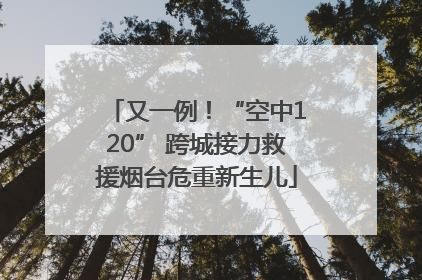 又一例！“空中120” 跨城接力救援烟台危重新生儿