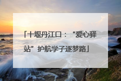十堰丹江口：“爱心驿站”护航学子逐梦路