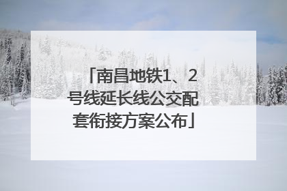 南昌地铁1、2号线延长线公交配套衔接方案公布