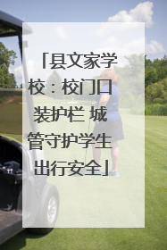 县文家学校：校门口装护栏 城管守护学生出行安全