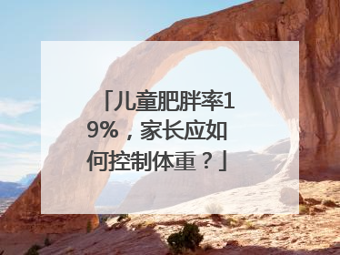 儿童肥胖率19%，家长应如何控制体重？