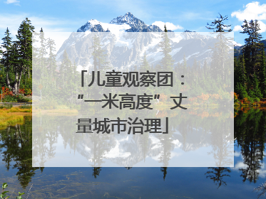 儿童观察团：“一米高度”丈量城市治理