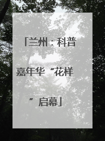 兰州：科普嘉年华“花样”启幕