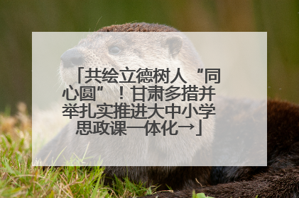共绘立德树人“同心圆”！甘肃多措并举扎实推进大中小学思政课一体化→