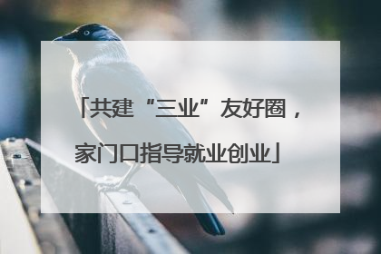 共建“三业”友好圈，家门口指导就业创业