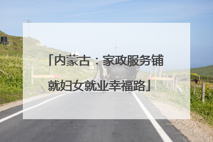 内蒙古：家政服务铺就妇女就业幸福路