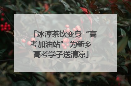 冰淳茶饮变身“高考加油站” 为新乡高考学子送清凉