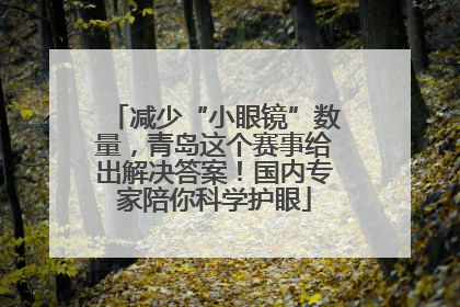 减少“小眼镜”数量，青岛这个赛事给出解决答案！国内专家陪你科学护眼