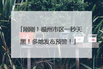 刚刚！福州市区一秒天黑！多地发布预警！