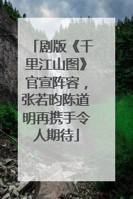 剧版《千里江山图》官宣阵容，张若昀陈道明再携手令人期待
